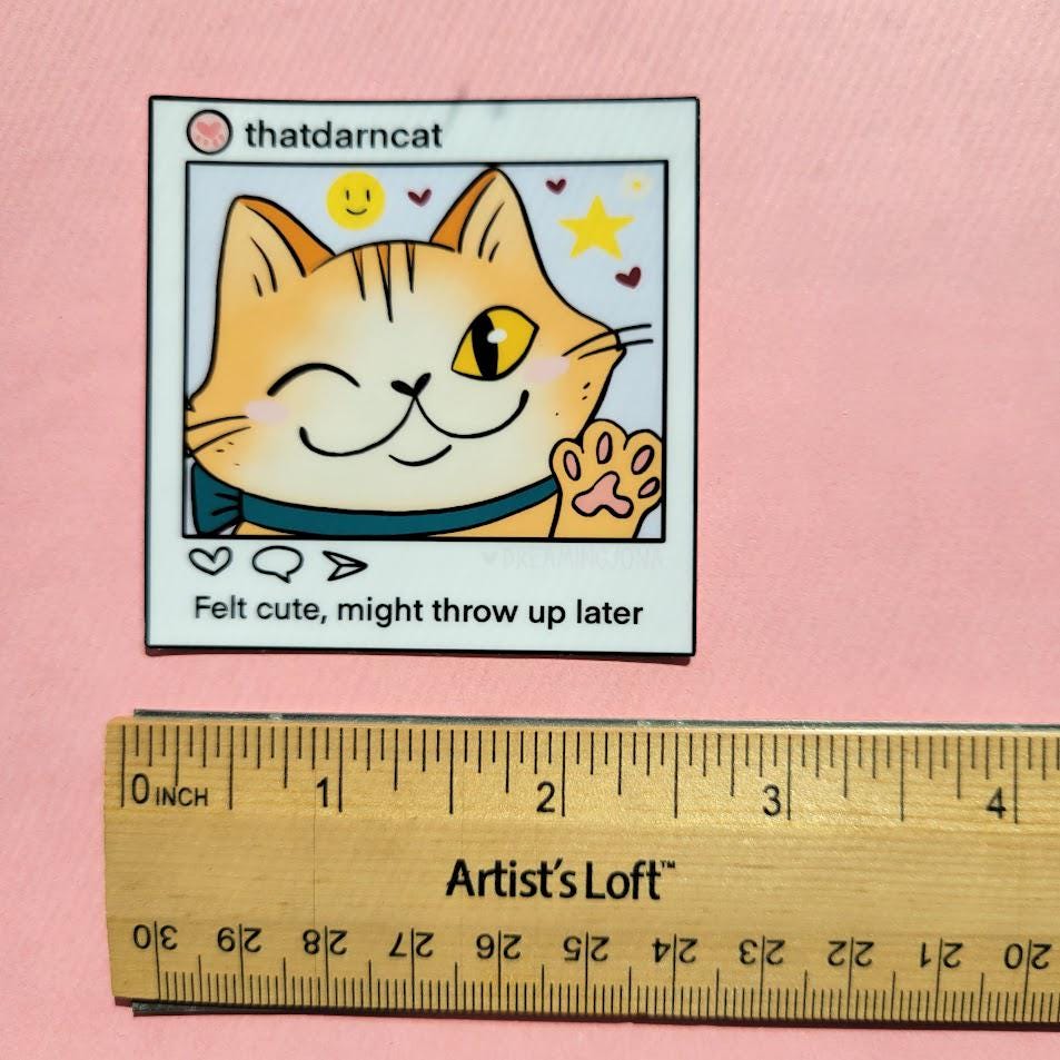 Felt Cute, Might Throw Up Later | Funny Cat sticker