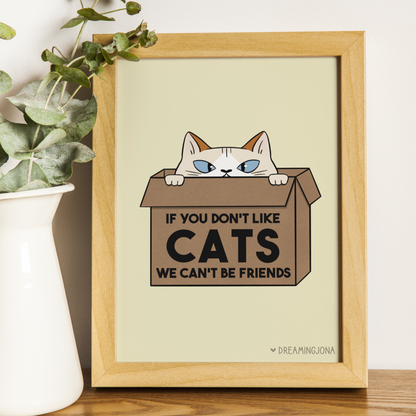 If You Don't Like Cats We Can't Be Friends | Art Print 5 x 7