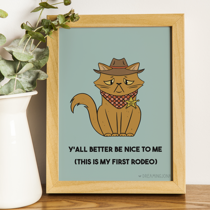 Y'all Better Be Nice to Me | First Rodeo Funny Cat Art Print 5 x 7