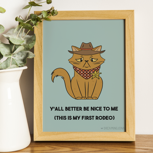 Y'all Better Be Nice to Me | First Rodeo Funny Cat Art Print 5 x 7