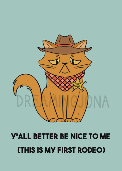 Y'all Better Be Nice to Me | First Rodeo Funny Cat Art Print 5 x 7